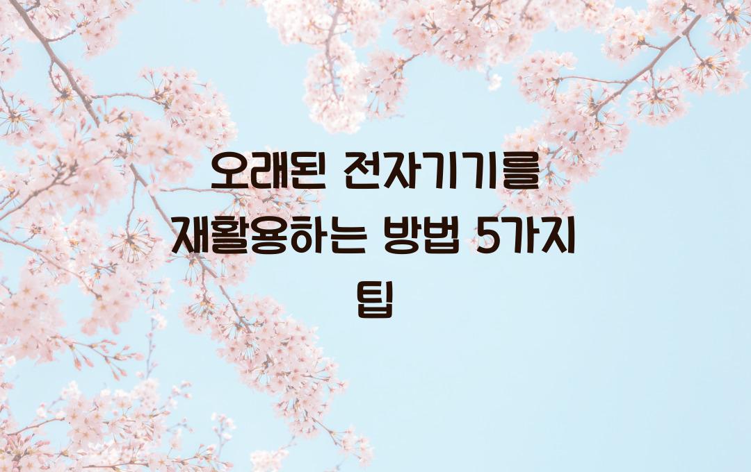 오래된 전자기기를 재활용하는 방법