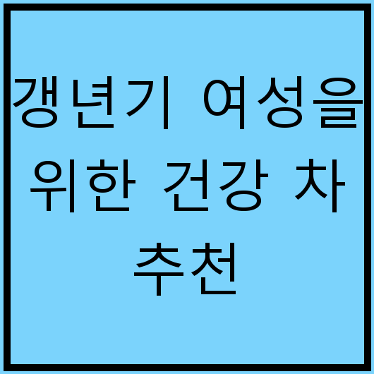 갱년기 여성을 위한 건강 차 추천