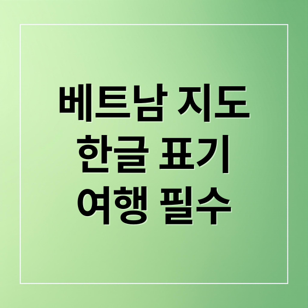 베트남 한글 지도 ; 여행 필수