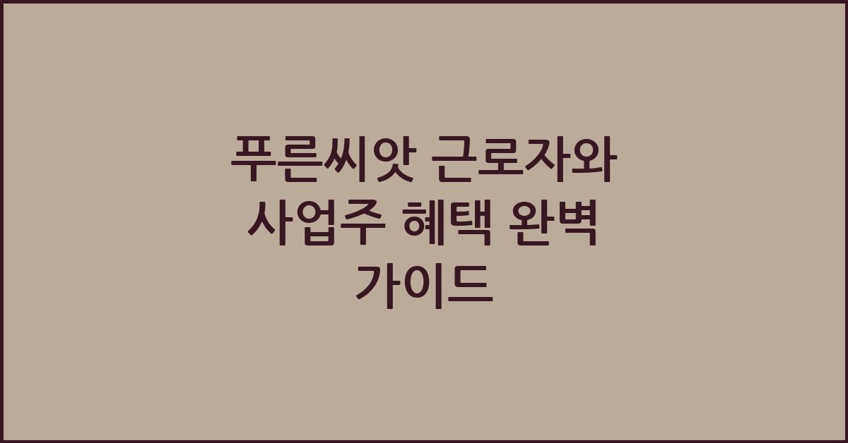 푸른씨앗 근로자와 사업주 혜택