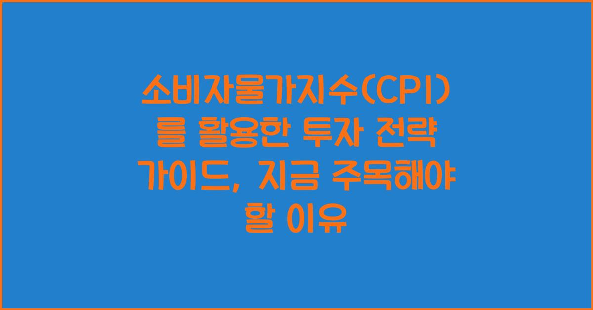 소비자물가지수(CPI)를 활용한 투자 전략 가이드