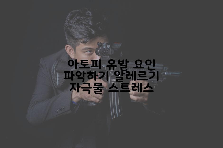 아토피 유발 요인 파악하기 알레르기 자극물 스트레스