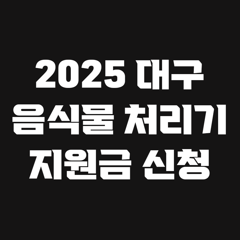 검정색 배경에 2025 대구 음식물 처리기 지원금 신청이라고 흰색으로 적힌 썸네일