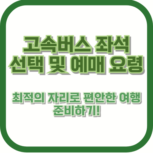 고속버스 좌석 선택 및 예매 요령: 최적의 자리로 편안한 여행 준비하기!