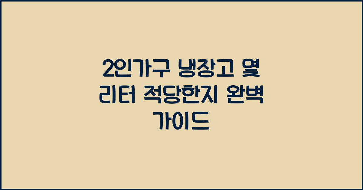 2인가구 냉장고 몇 리터가 적당한지