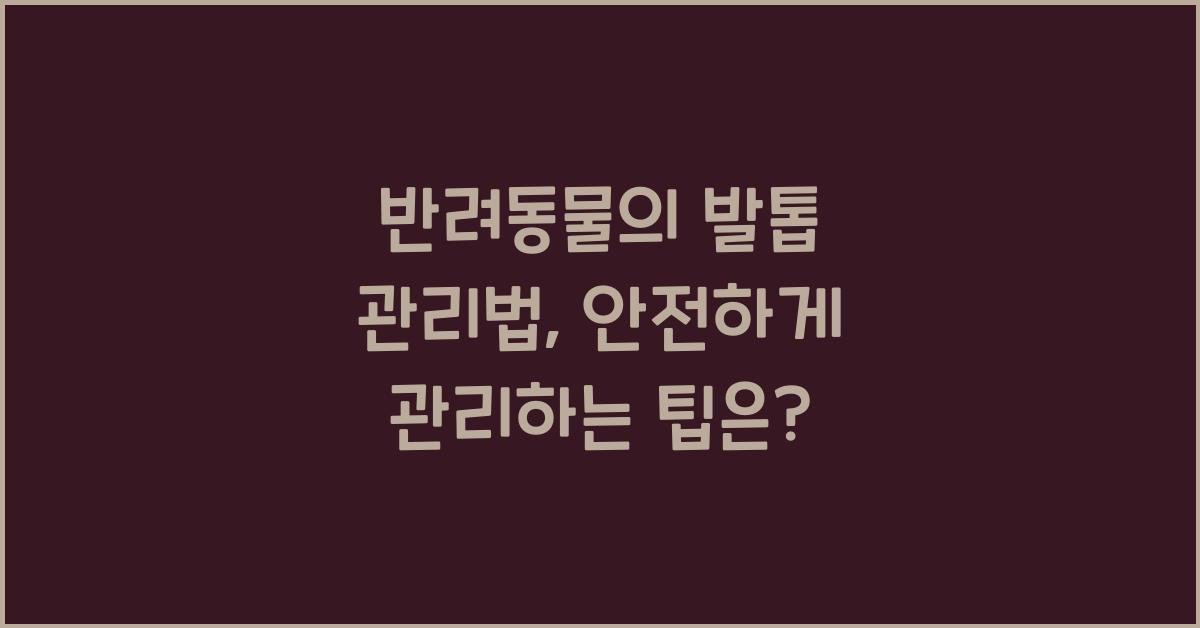 반려동물의 발톱 관리법: 강아지와 고양이 발톱을 안전하게 관리하기