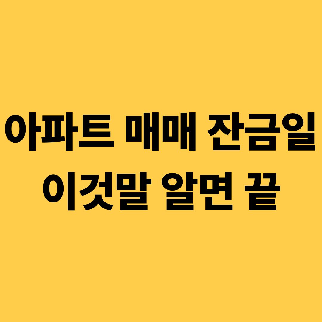 아파트 매매 잔금일 이것만 알면 끝
