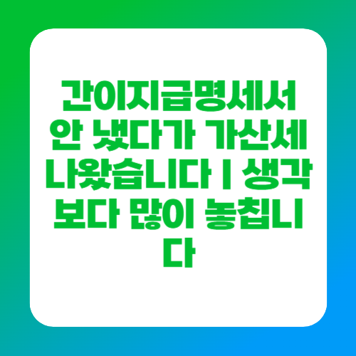 간이지급명세서 안 냈다가 가산세 나왔습니다｜생각보다 많이 놓칩니다
