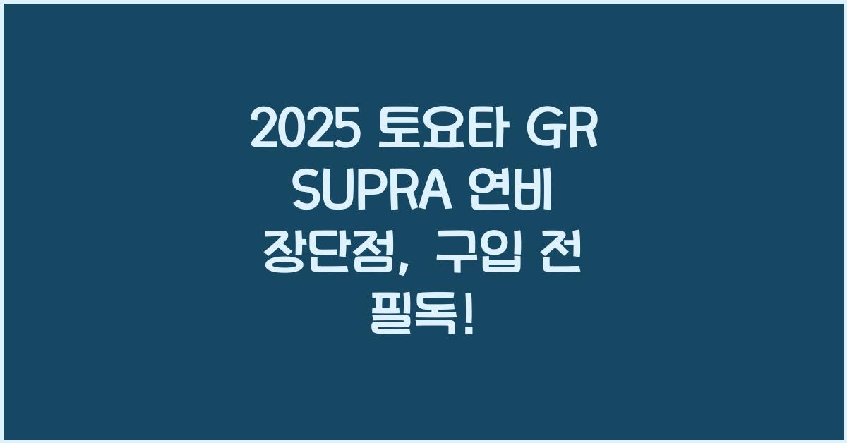 2025 토요타 GR SUPRA 연비 장단점