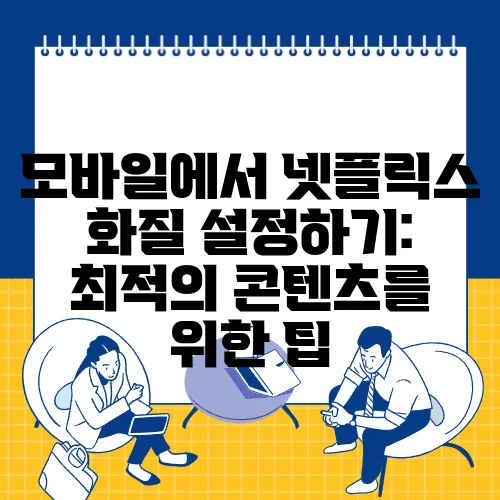 모바일에서 넷플릭스 화질 설정하기: 최적의 콘텐츠를 위한 팁