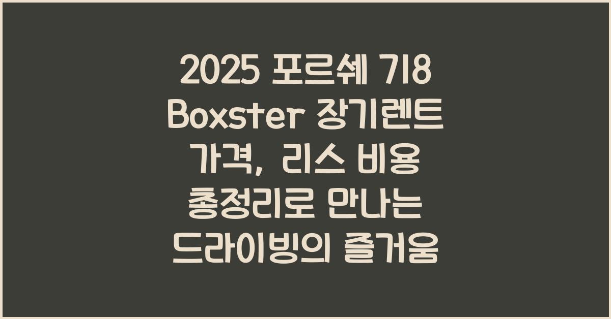 2025 포르쉐 718 Boxster 장기렌트 가격, 리스 비용 총정리