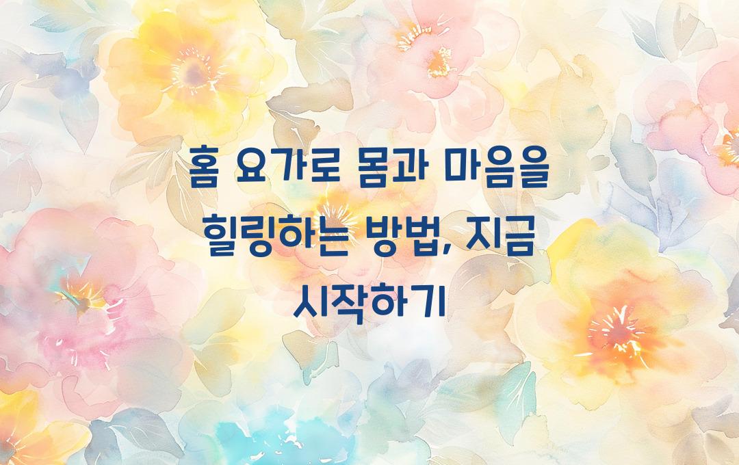 홈 요가로 몸과 마음을 힐링하는 방법