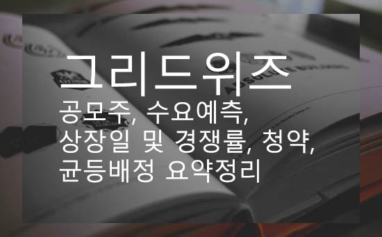 그리드위즈 공모주, 수요예측, 상장일 및 경쟁률, 청약, 균등배정 요약정리