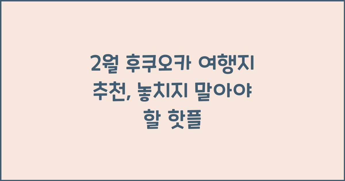 2월 후쿠오카 여행지 추천