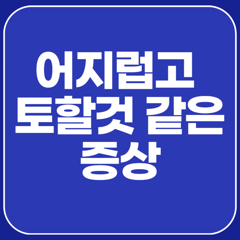 어지럽고 토할것 같은 증상
