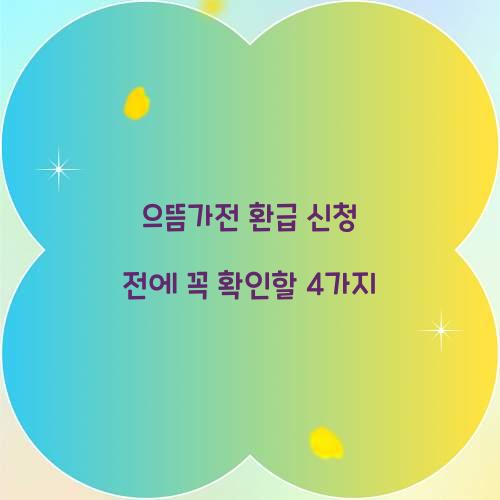 으뜸가전 환급 신청 전에 꼭 확인할 4가지