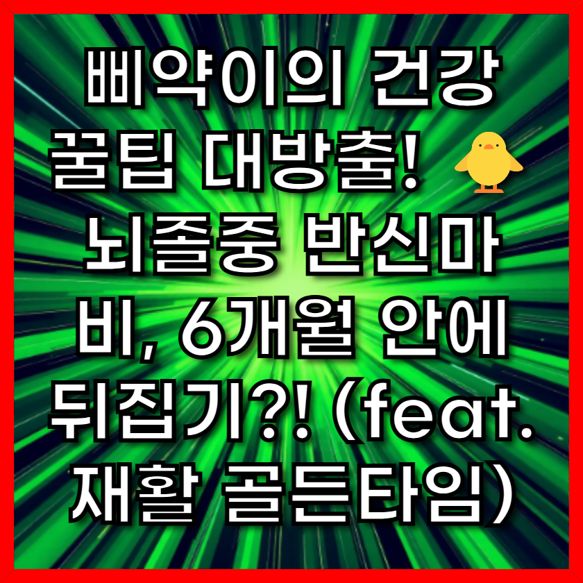 삐약이의 건강 꿀팁 대방출! 🐥
뇌졸중 반신마비, 6개월 안에 뒤집기?! (feat. 재활 골든타임)