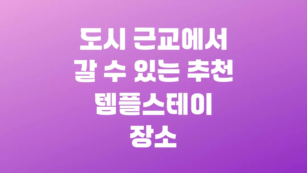 도시 근교에서 갈 수 있는 추천 템플스테이 장소