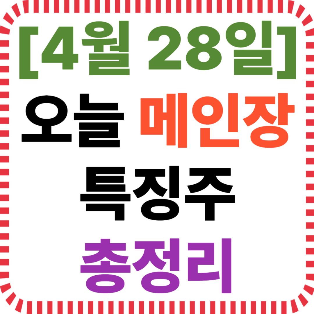4월 28일 메인장 특징주 정리