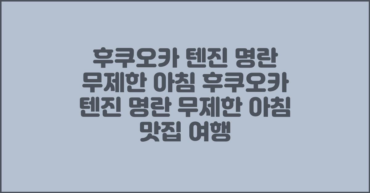 후쿠오카 텐진 명란 무제한 아침 후쿠오카 텐진 명란 무제한 아침 맛집 여행