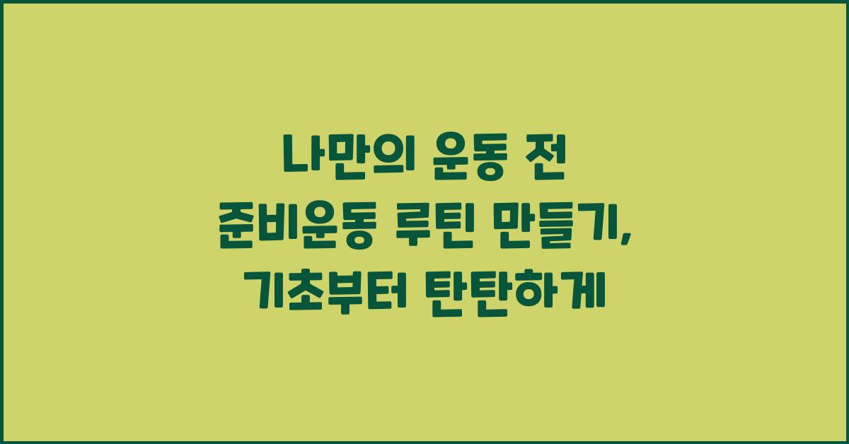 나만의 운동 전 준비운동 루틴 만들기
