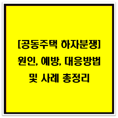 공동주택 하자 분쟁 총정리: 원인, 예방, 대응 방법 및 사례
