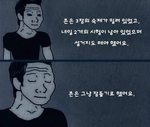 존은 3장의 숙제가 밀려 있었고, 내일 2개의 시험이 남아 있었으며 설거지도 해야 했어요. 존은 그냥 잠들기로 했어요.