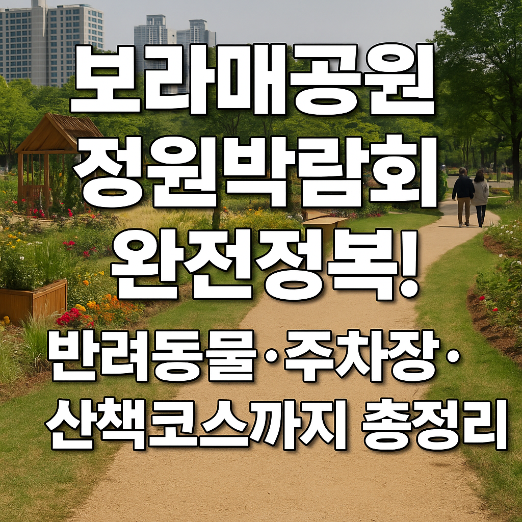 보라매공원 정원박람회 완전정복! 반려동물·주차장·산책코스까지 총정리