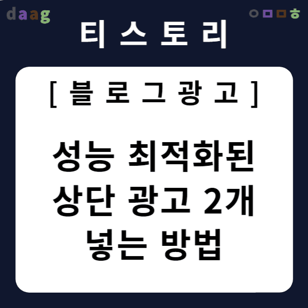 [티스토리 블로그 광고] 성능 최적화된 상단 광고 2개 넣는 방법