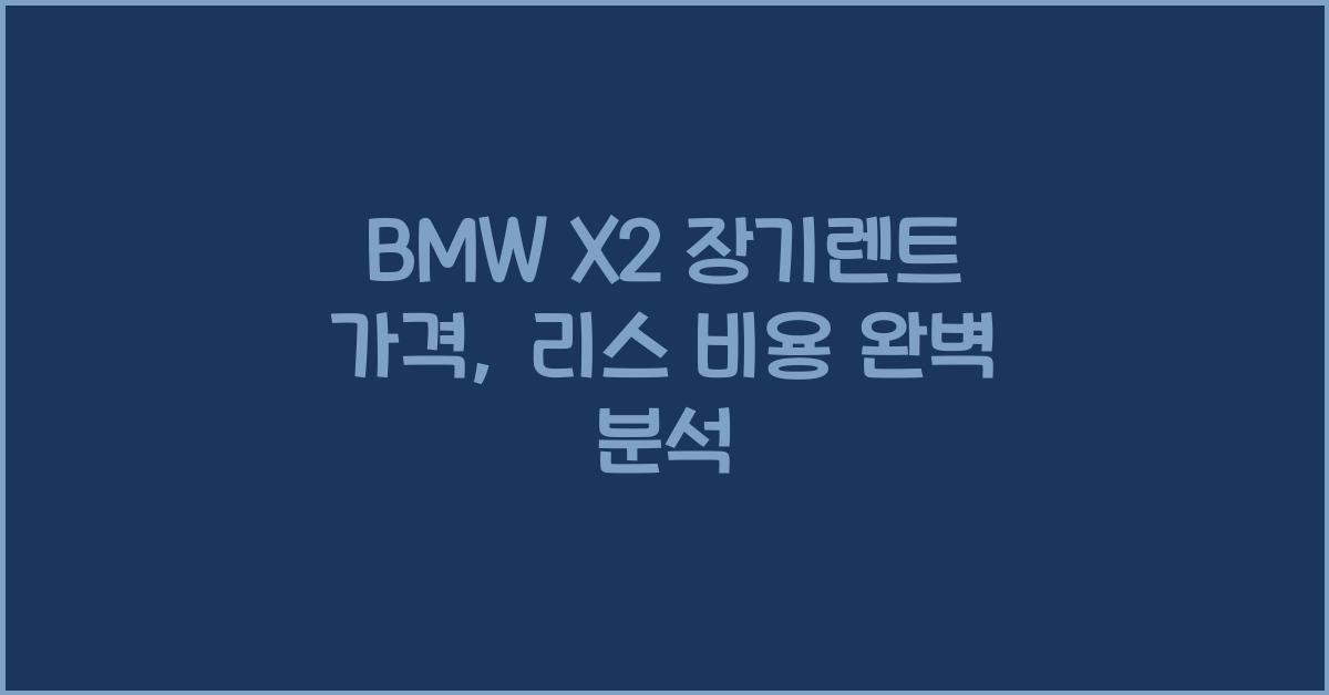 BMW X2 장기렌트 가격, 리스 비용