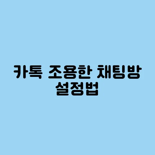 카톡 조용한 채팅방 설정법, 알림 없이 대화하는 법