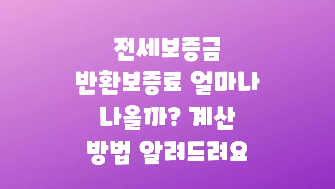 전세보증금 반환보증료 얼마나 나올까? 계산 방법 알려드려요
