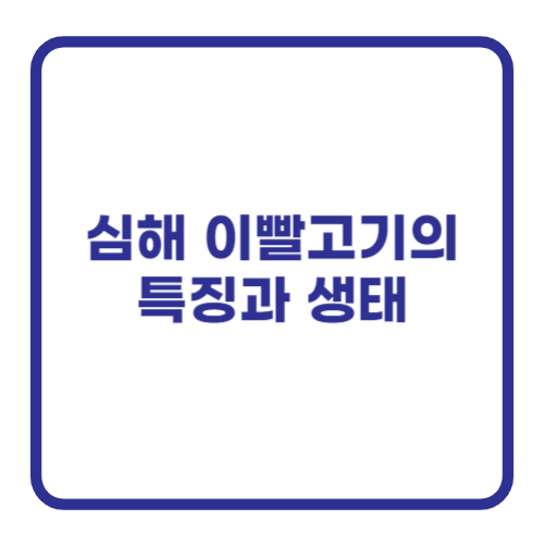 심해 이빨고기의 특징과 생태