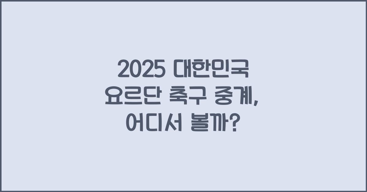 2025 대한민국 요르단 축구 중계