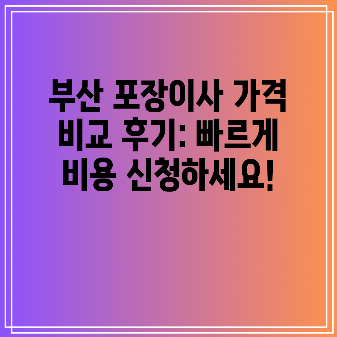 부산 포장이사 가격 비교 후기 빠르게 비용 신청하세요!