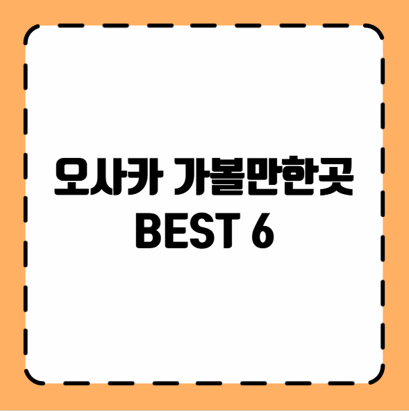 오사카 가볼만한곳 BEST 6