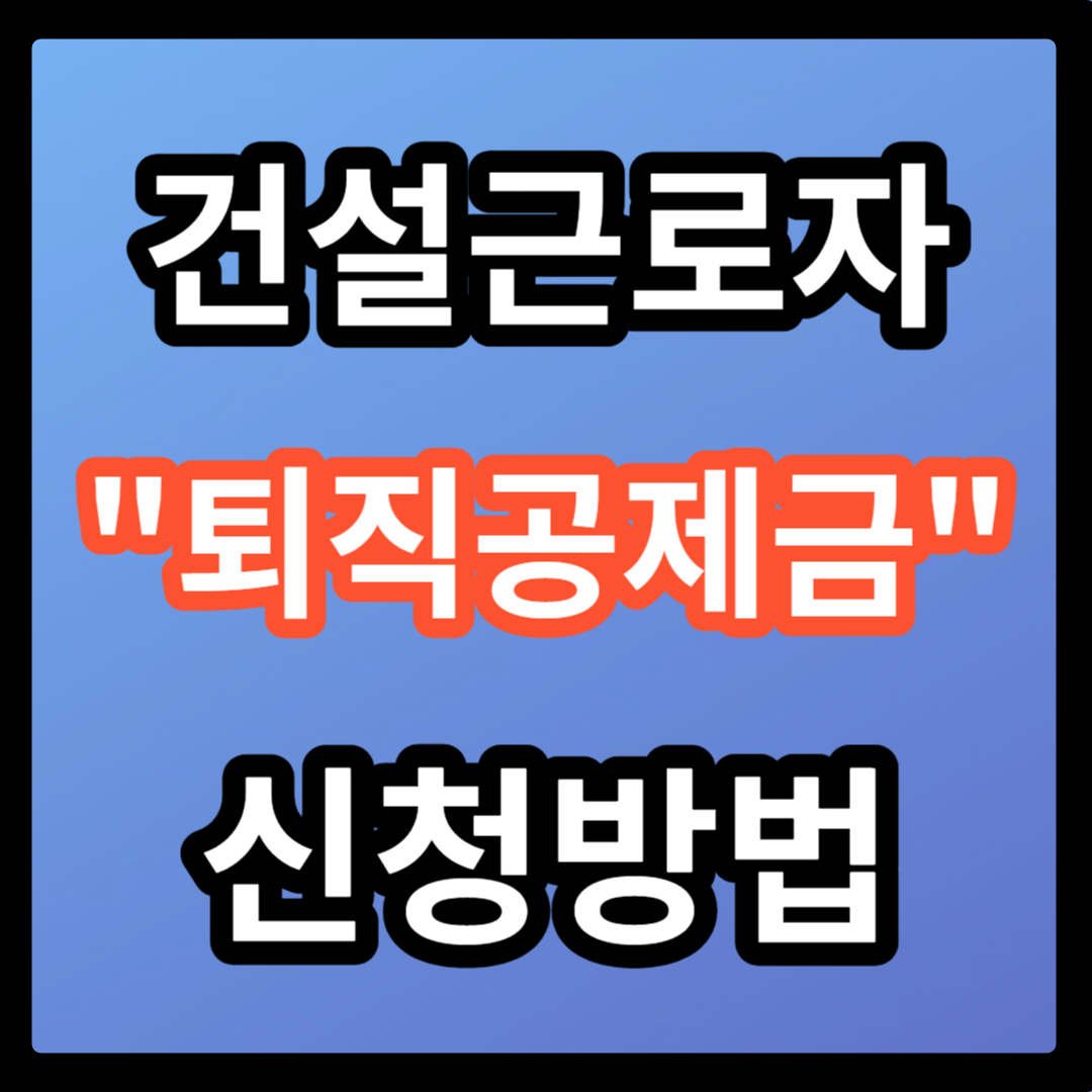 건설업 근로자 퇴직공제금 신청 방법