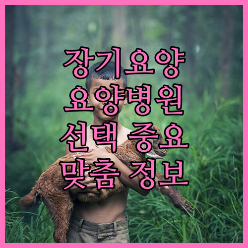 장기 요양, 요양병원 선택이 중요한 