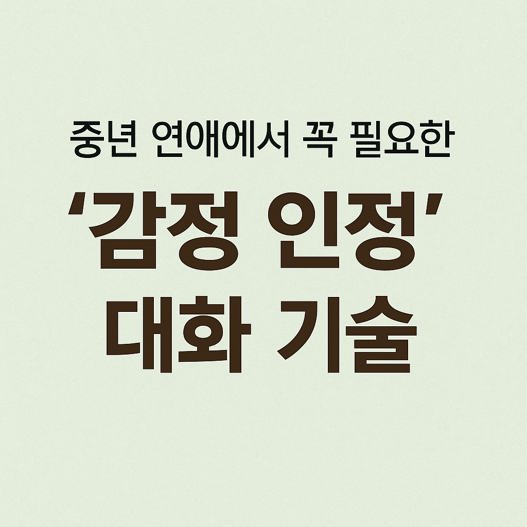 중년 연애에서 꼭 필요한 &lsquo;감정 인정&rsquo; 대화 기술