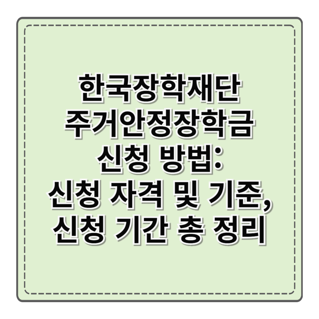 한국장학재단 주거안정장학금 신청 방법: 신청 자격 및 기준, 신청 기간 총 정리