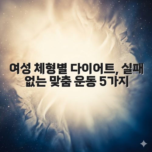 여성 체형별 다이어트, 실패 없는 맞춤 운동 5가지
