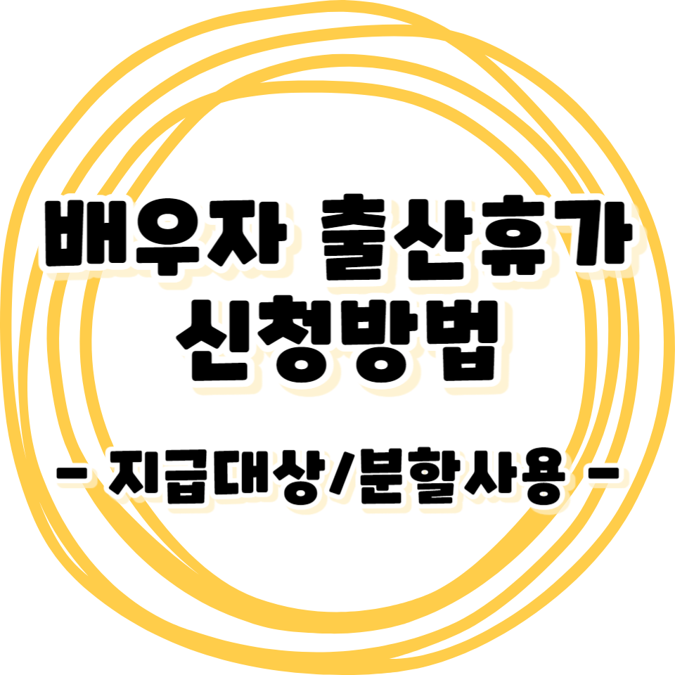 배우자 출산휴가 신청방법 - 급여/지급대상/분할/기간/10일/유의사항