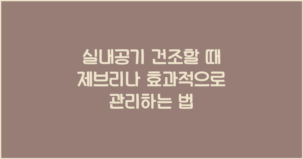 실내공기 건조할 때 제브리나 관리방법