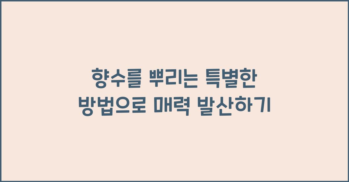 향수를 뿌리는 특별한 방법