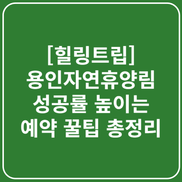 [힐링트립] 용인자연휴양림 예약 꿀팁(+성공률 100% 비결)