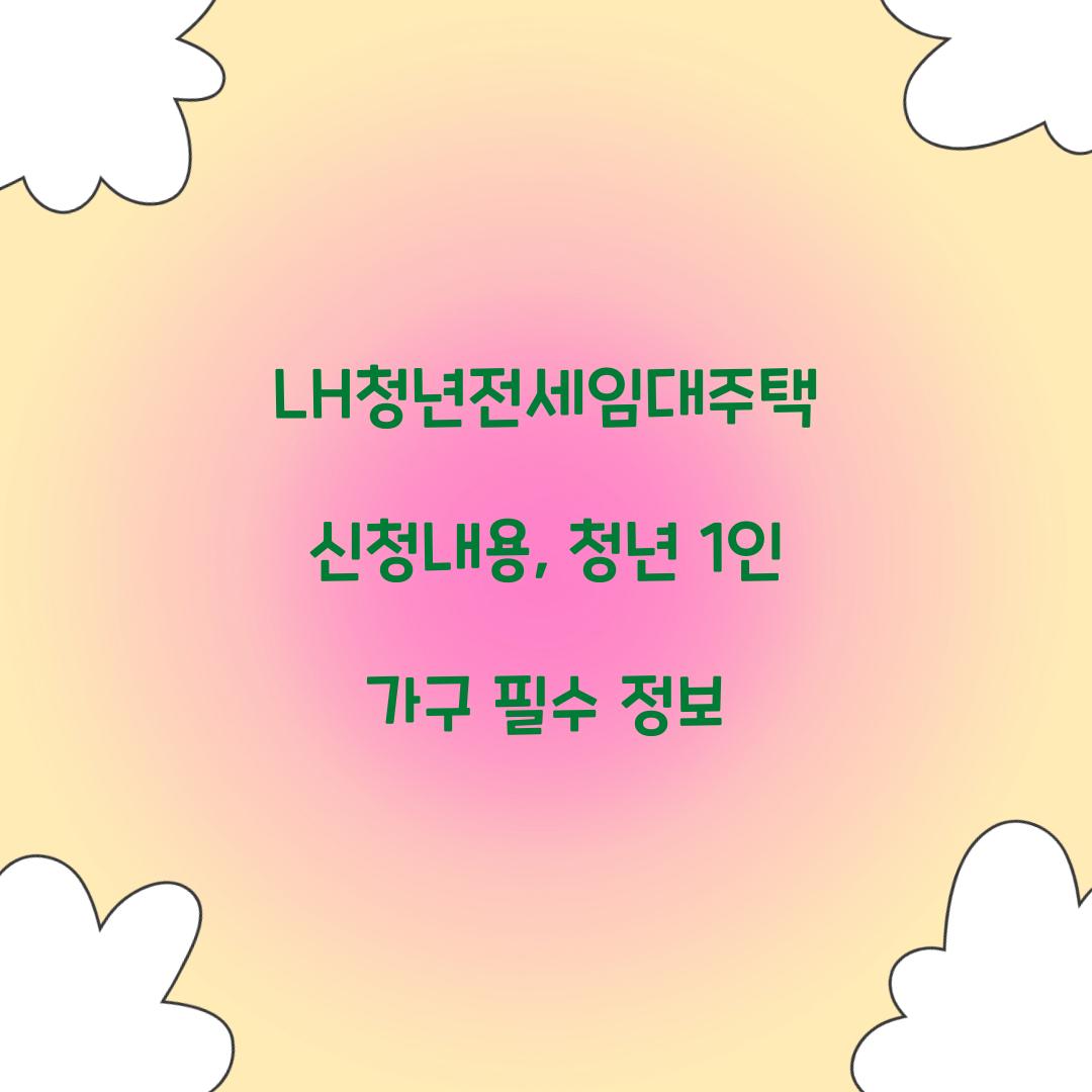 LH청년전세임대주택 신청내용, 청년 1인 가구 필수 정보