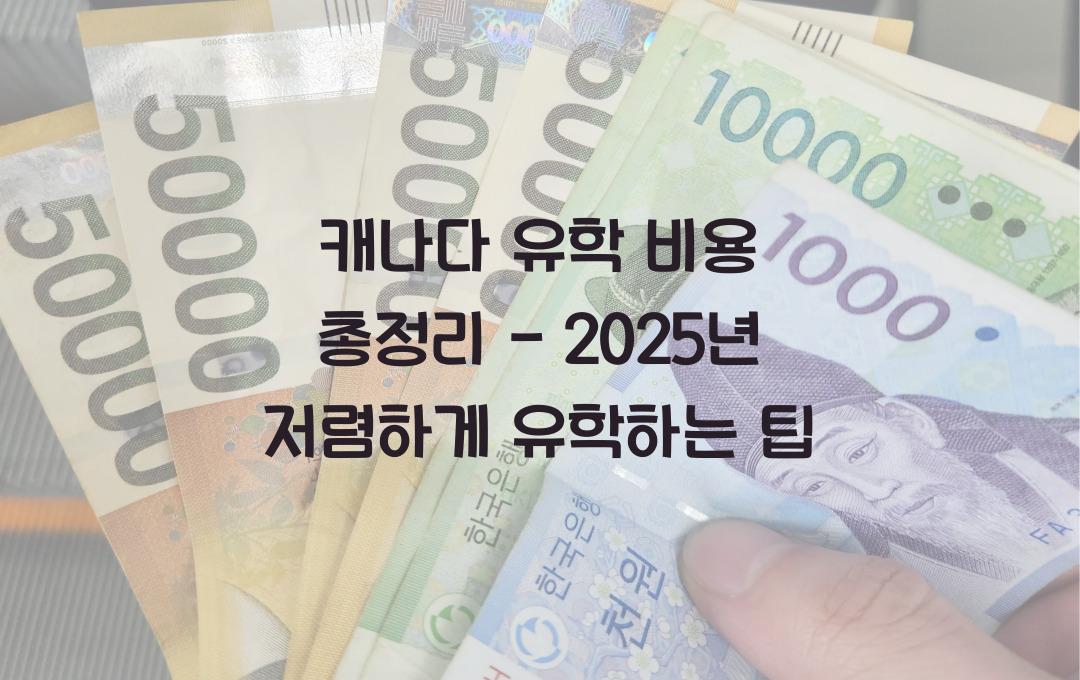 캐나다 유학 비용 총정리 - 저렴하게 유학하는 방법