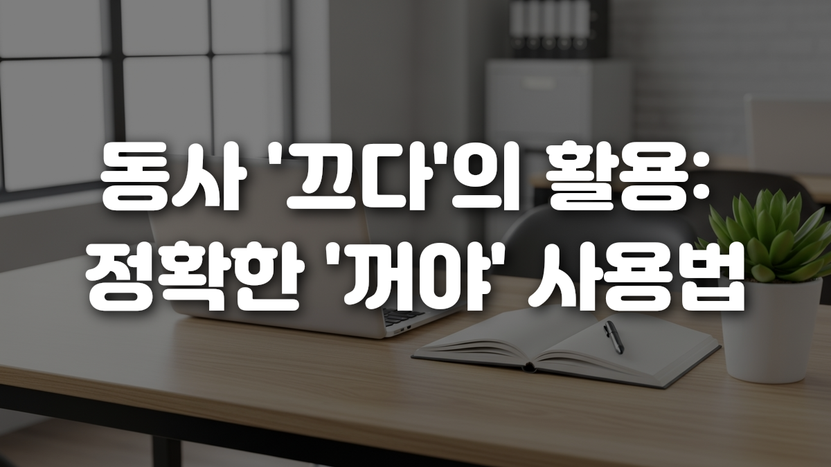 동사 끄다 의 활용 정확한 꺼야 사용법