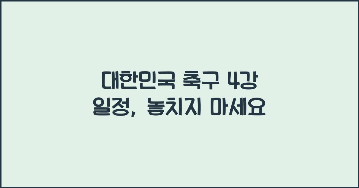 대한민국 축구 4강 일정