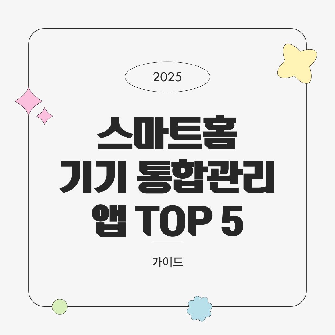스마트홈 기기 통합 관리 앱 TOP 5 – 연동성과 안정성 중심 비교 (2025년)